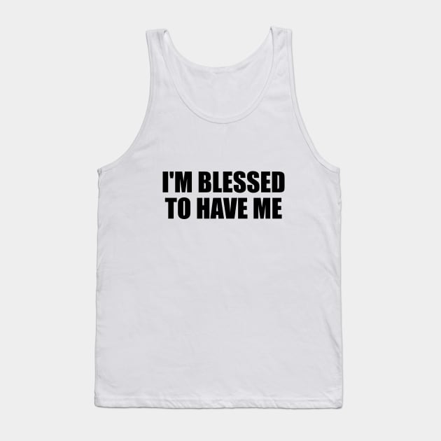 I'm blessed to have me Tank Top by D1FF3R3NT